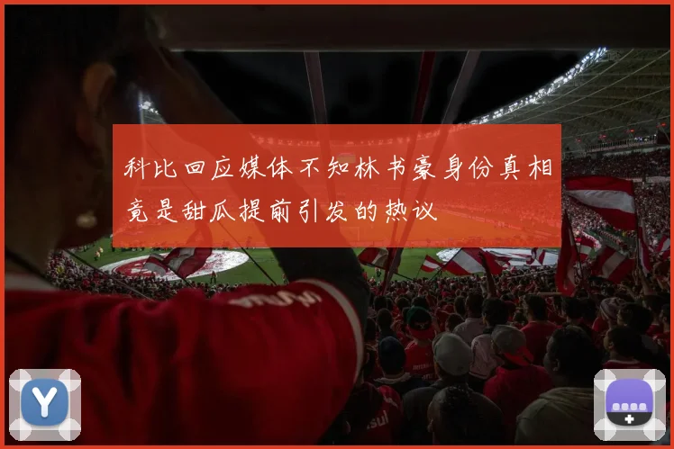 科比回应媒体不知林书豪身份真相竟是甜瓜提前引发的热议